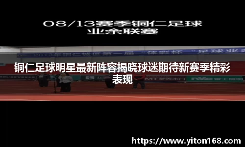 铜仁足球明星最新阵容揭晓球迷期待新赛季精彩表现
